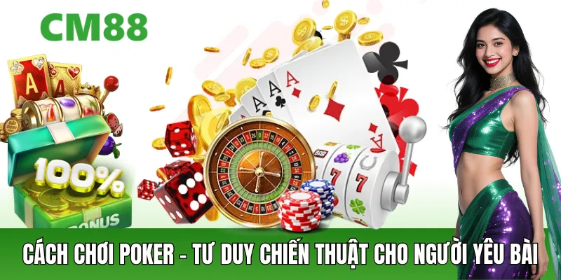 Cách Chơi Poker – Tư Duy Chiến Thuật Vs Người Yêu Bài Trí Tuệ