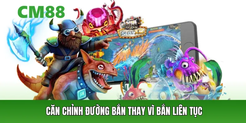 Căn chỉnh đường bắn thay vì bắn liên tục