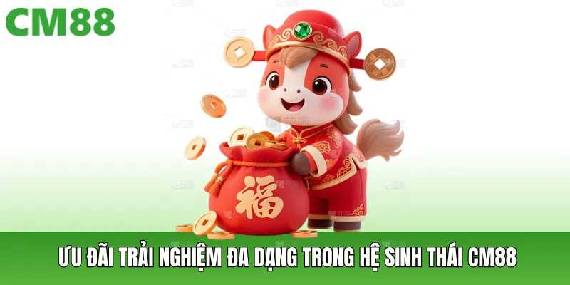 Ưu đãi trải nghiệm đa dạng trong hệ sinh thái CM88